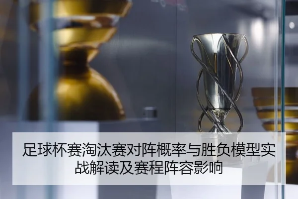 足球杯赛淘汰赛对阵概率与胜负模型实战解读及赛程阵容影响